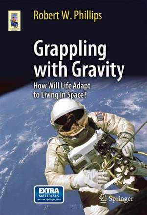 Grappling with Gravity: How Will Life Adapt to Living in Space? de Robert W. Phillips