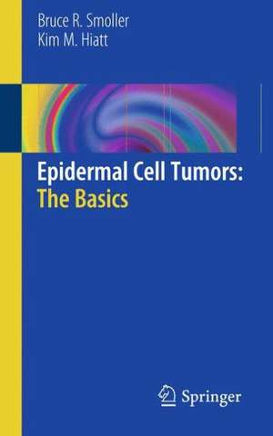 Epidermal Cell Tumors: The Basics de Bruce R. Smoller