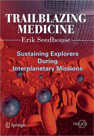 Trailblazing Medicine: Sustaining Explorers During Interplanetary Missions de Erik Seedhouse