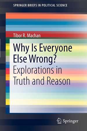 Why Is Everyone Else Wrong?: Explorations in Truth and Reason de Tibor R. Machan