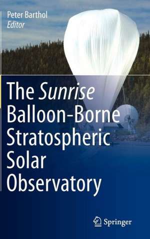 The Sunrise Balloon-Borne Stratospheric Solar Observatory de Peter Barthol