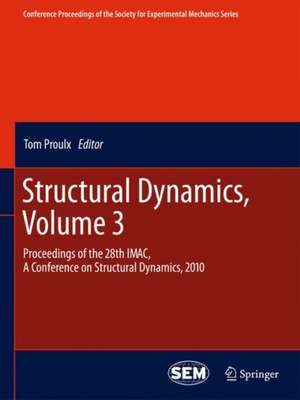 Structural Dynamics, Volume 3: Proceedings of the 28th IMAC, A Conference on Structural Dynamics, 2010 de Tom Proulx