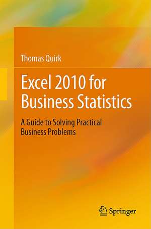 Excel 2010 for Business Statistics: A Guide to Solving Practical Business Problems de Thomas J. Quirk