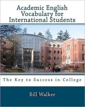 Academic English Vocabulary for International Students: How to Utilze the Gifts of God's Powers to Live Life More Abundantly de Bill Walker