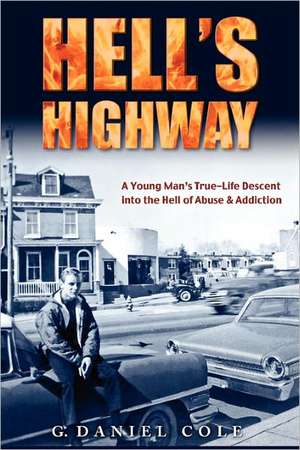 Hell's Highway: A True Life Journey of Child Abuse, Alcohol and Drug Addiction. de G. Daniel Cole