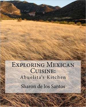 Exploring Mexican Cuisine: A True Life Journey of Child Abuse, Alcohol and Drug Addiction. de Sharon De Los Santos