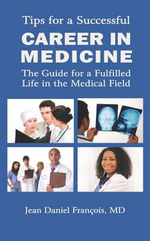 Tips for a Successful Career in Medicine de Jean Daniel Francois MD