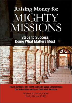 Raising Money for Mighty Missions: Steps to Success - Doing What Matters Most de William H. Powell