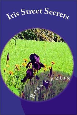 Iris Street Secrets: The Story of My Life at 21 de Rose Carlin