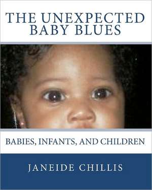 The Unexpected Baby Blues: Babies, Infants, and Children de Janeide Chillis