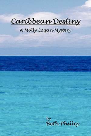 Caribbean Destiny: A Molly Logan Mystery de Beth Philley