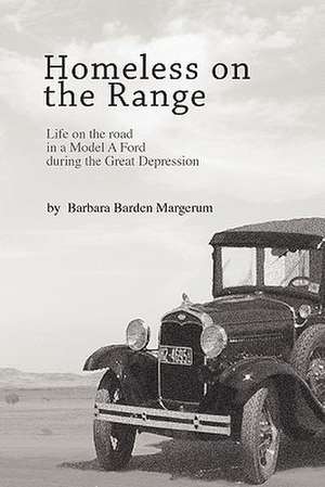 Homeless on the Range: Life on the Road in a Model a Ford de Barbara Barden Margerum