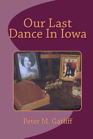 Our Last Dance in Iowa de Peter M. Gatliff