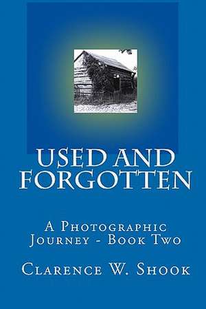 Used and Forgotten de Clarence W. Shook