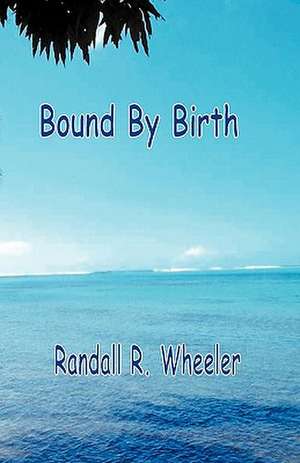 Bound by Birth: A Collection of Thirty Poems de Randall R. Wheeler