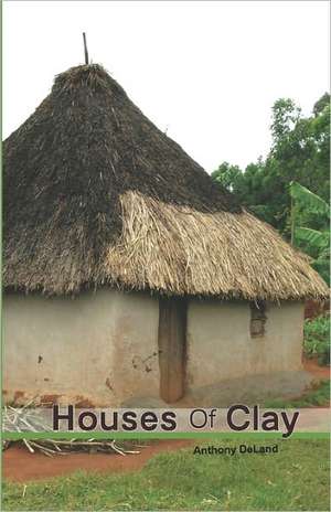 Houses of Clay: A White Boy's Adventure in Africa de Anthony Deland