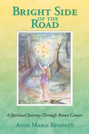 Bright Side of the Road: A Spiritual Journey Through Breast Cancer de Anne Marie Bennett