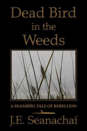 Dead Bird in the Weeds de J. E. Seanacha