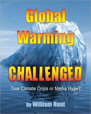 Global Warming, Challenged: True Climate Crisis or Media Hype? de William Hunt