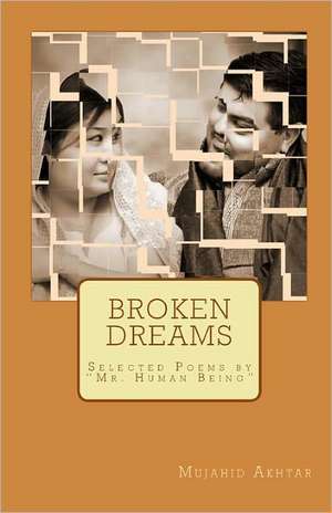 Broken Dreams: Selected Poems by "Mr. Human Being" de Mujahid Akhtar