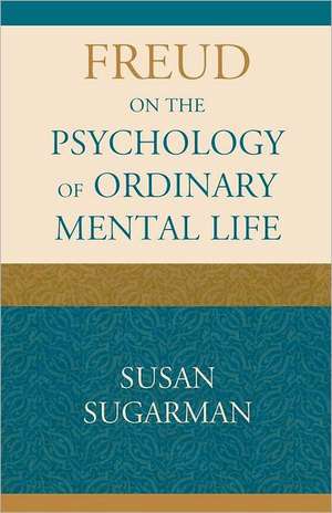 Sugarman, S: Freud on the Psychology of Ordinary Mental Life de Susan Sugarman