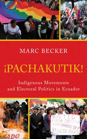 Pachakutik: Indigenous Movements and Electoral Politics in Ecuador de Marc Becker