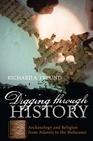 Digging Through History de Richard A. Freund