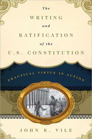 The Writing and Ratification of the U.S. Constitution de John R. Vile