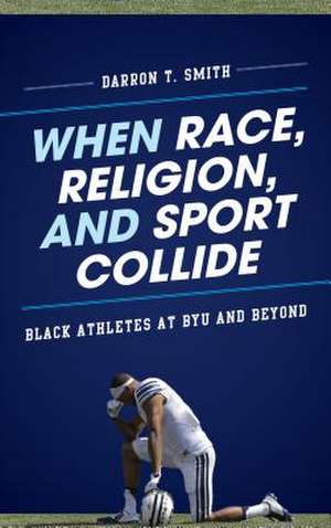 When Race, Religion, and Sport Collide de Darron T. Smith