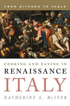 Cooking and Eating in Renaissance Italy de Katherine A. McIver