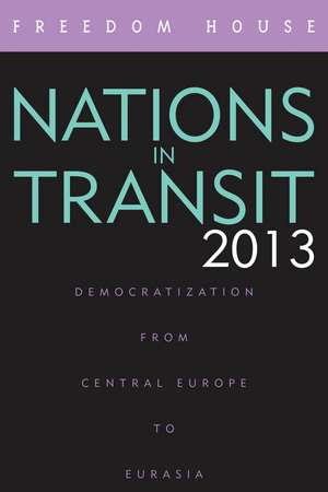Nations in Transit 2013: Democratization from Central Europe to Eurasia de Freedom House