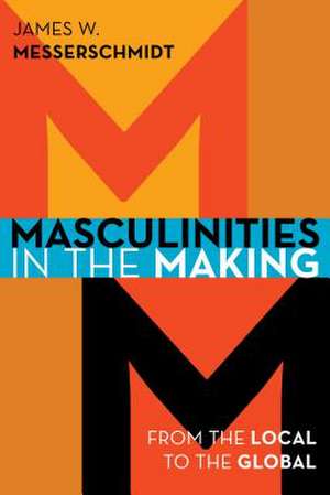 Masculinities in the Making de James W. Messerschmidt