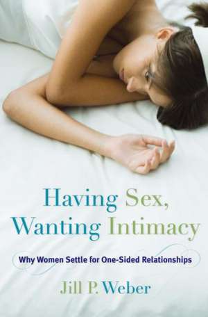 Having Sex, Wanting Intimacy de Jill P. Weber