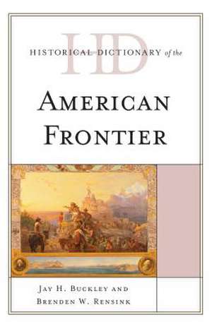 Historical Dictionary of the American Frontier de Jay H. Buckley