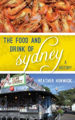 SYDNEY A FOOD BIOGRAPHY de Heather Hunwick