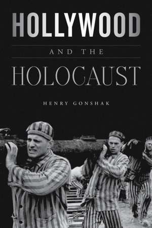 Hollywood and the Holocaust de Henry Gonshak