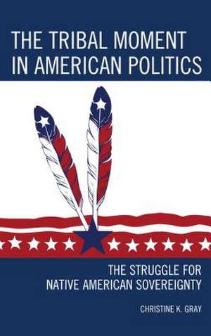 The Tribal Moment in American Politics de Christine K. Gray