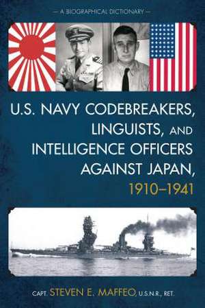 U.S. Navy Codebreakers, Linguists, and Intelligence Officers Against Japan, 1910-1941 de Steven E. Maffeo