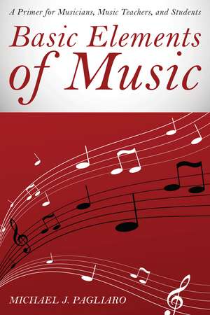 Basic Elements of Music: A Primer for Musicians, Music Teachers, and Students de Michael J. Pagliaro