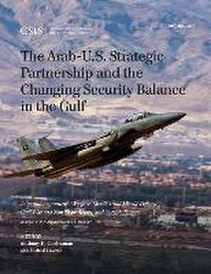 The Arab-U.S. Strategic Partnership and the Changing Security Balance in the Gulf de Anthony H. Cordesman