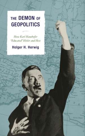 The Demon of Geopolitics de Holger H. Herwig