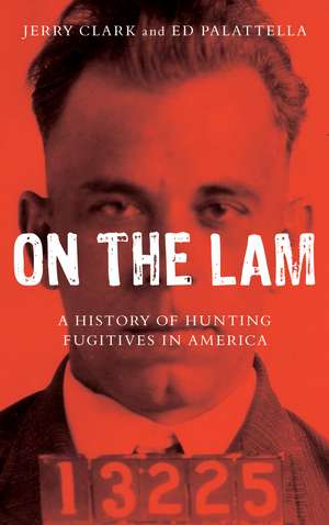 On the Lam: A History of Hunting Fugitives in America de Jerry Clark