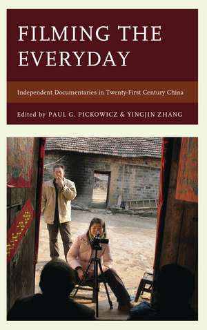 Filming the Everyday: Independent Documentaries in Twenty-First-Century China de Paul G. Pickowicz