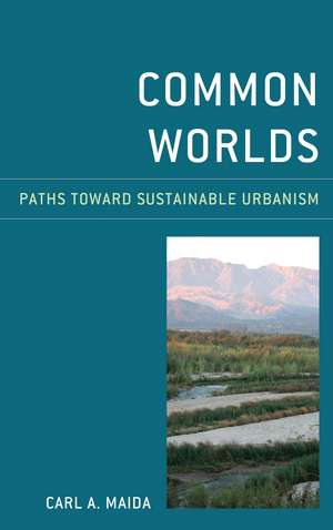 Common Worlds: Paths Toward Sustainable Urbanism de Carl a. Maida