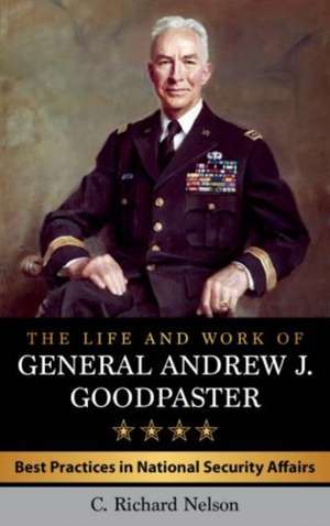 The Life and Work of General Andrew J. Goodpaster de C. Richard Nelson