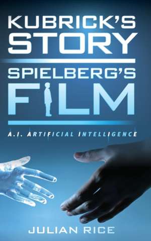 Kubrick's Story, Spielberg's Film de Julian Rice