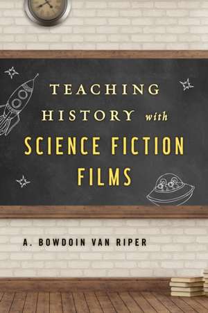 Teaching History with Science Fiction Films de A. Bowdoin Van Riper