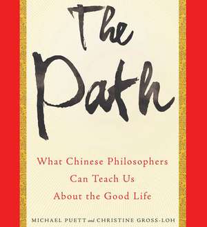 The Path: What Chinese Philosophers Can Teach Us about the Good Life de Michael Puett