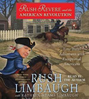 Rush Revere and the American Revolution: Time-Travel Adventures with Exceptional Americans de Rush Limbaugh