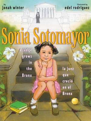 Sonia Sotomayor: A Judge Grows in the Bronx/La Juez Que Crecio En El Bronx de Jonah Winter